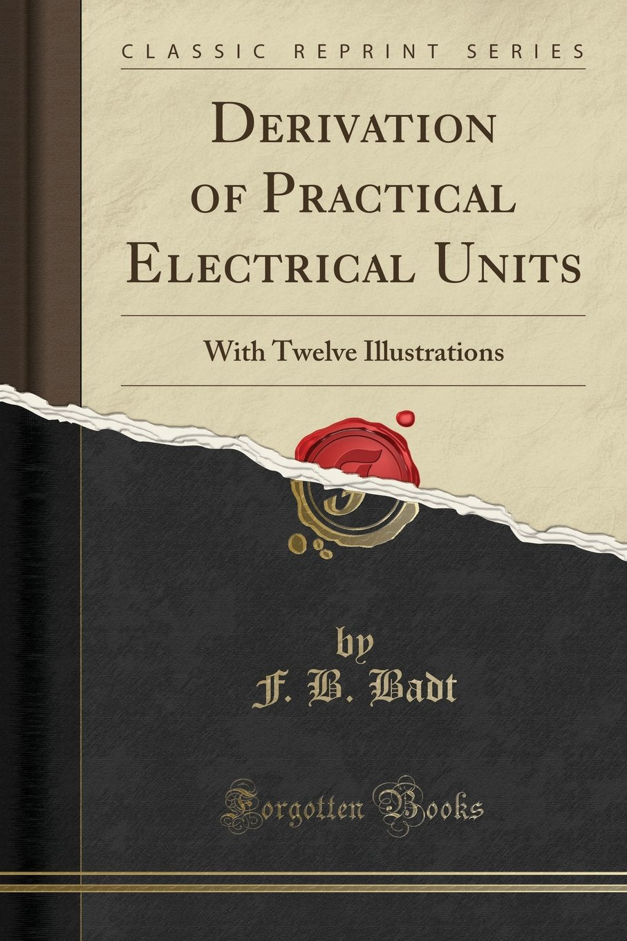 Derivation of Practical Electrical Units: With Twelve Illustrations (Classic Reprint)