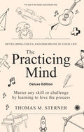 The Practicing Mind: Developing Focus And Discipline In Your Life: Master any skill or challenge by learning to love the process