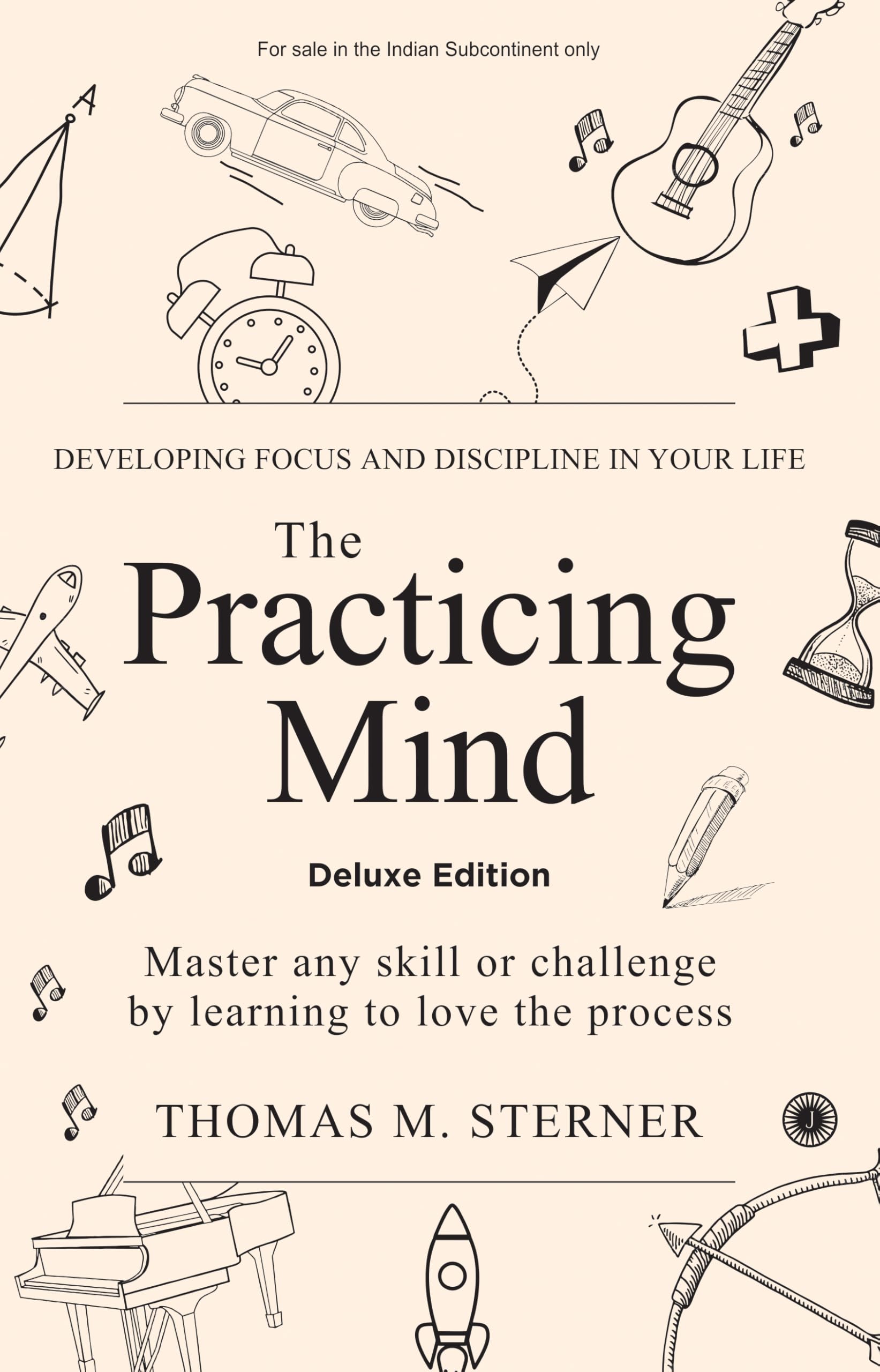 The Practicing Mind: Developing Focus And Discipline In Your Life: Master any skill or challenge by learning to love the process