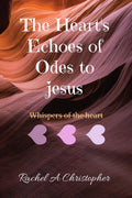 The Hearts Echoes of Odes to Jesus: My Hearts Whispers