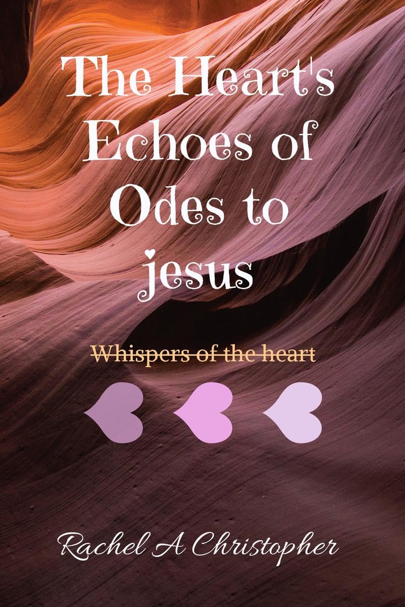 The Hearts Echoes of Odes to Jesus: My Hearts Whispers