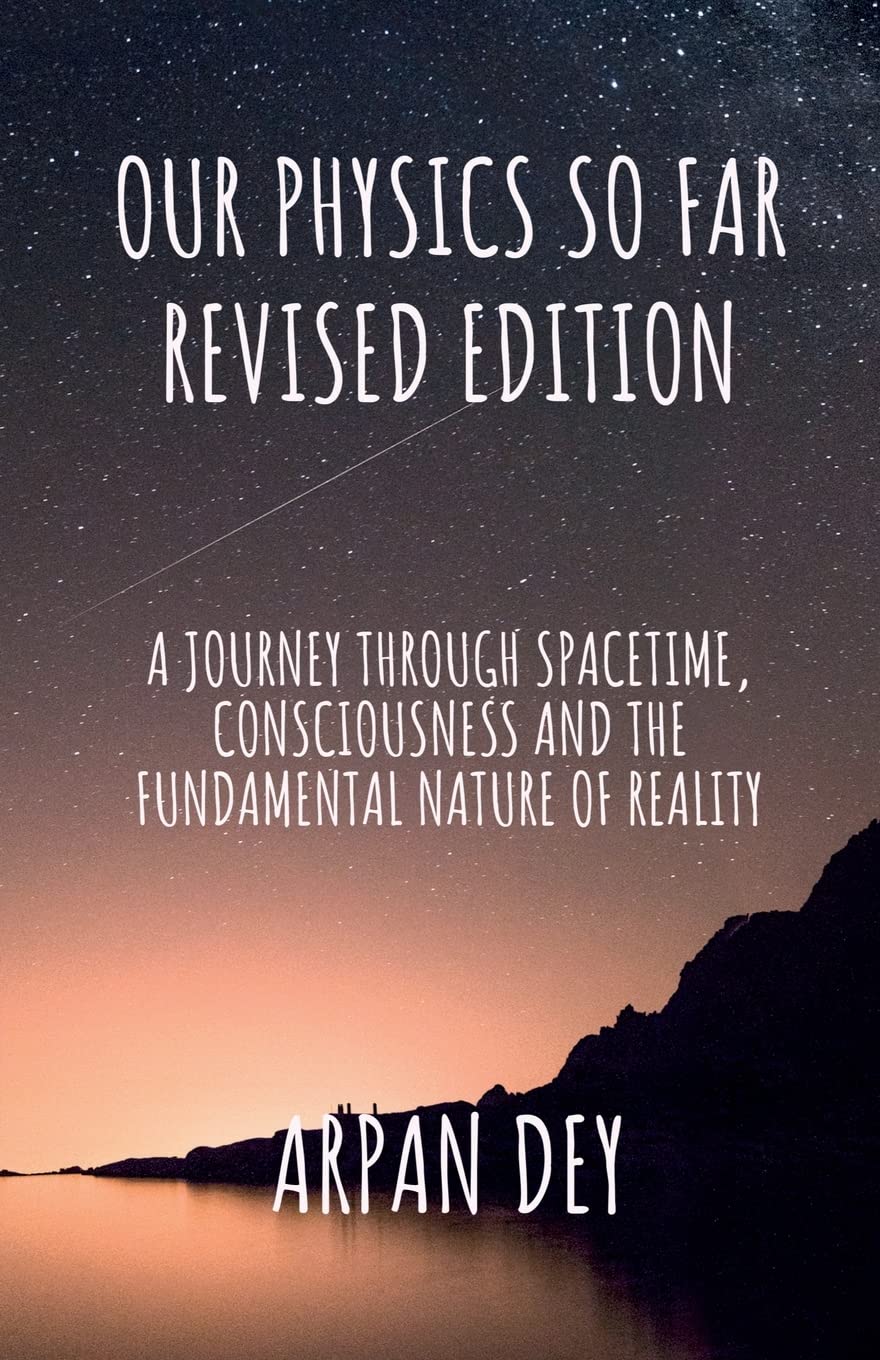 Our physics so far (revised edition) : a journey through spacetime, consciousness and the fundamental nature of reality