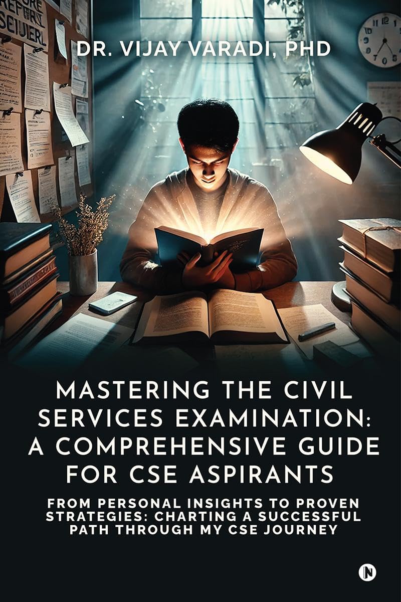 Mastering the Civil Services Examination: A Comprehensive Guide for CSE Aspirants: From Personal Insights to Proven Strategies: 