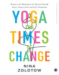 Yoga for Times of Change: Practices and Meditations for Moving Through Stress, Anxiety, Grief, and Lifes Transitions
