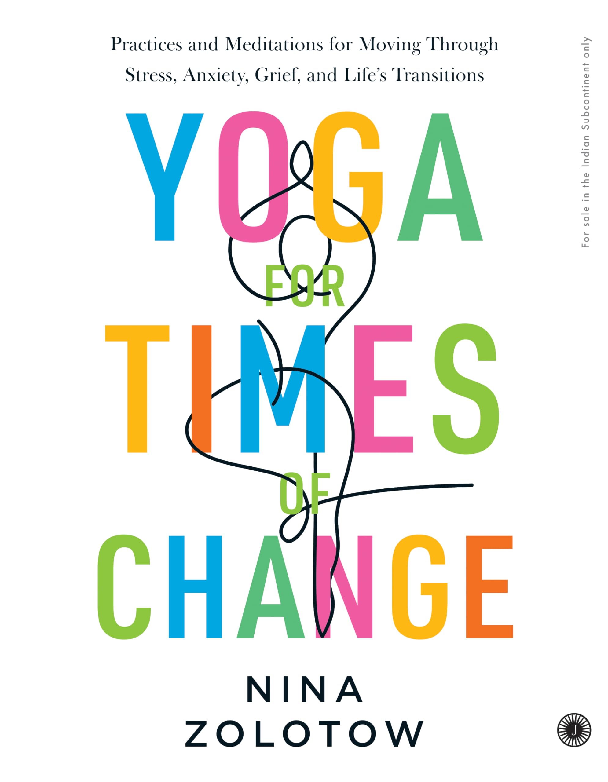 Yoga for Times of Change: Practices and Meditations for Moving Through Stress, Anxiety, Grief, and Lifes Transitions