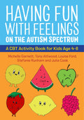 Having Fun with Feelings on the Autism Spectrum: A CBT Activity Book for Kids Age 48