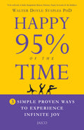 Happy 95% Of The Time: 3 Simple Proven Ways To Experience Infinite Joy