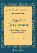 Por No Entenderse: Novela Original por Ossiana; Tomo 12 (Classic Reprint)