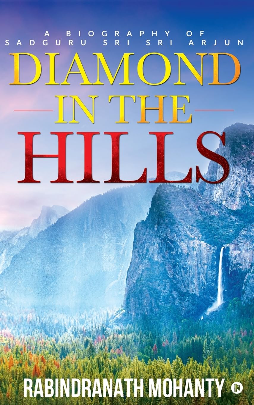 DIAMOND IN THE HILLS: A BIOGRAPHY OF SADGURU SRI SRI ARJUN RABINDRANATH MOHANTY