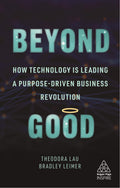 Beyond Good: How Technology is Leading a Purposedriven Business Revolution (Kogan Page Inspire)