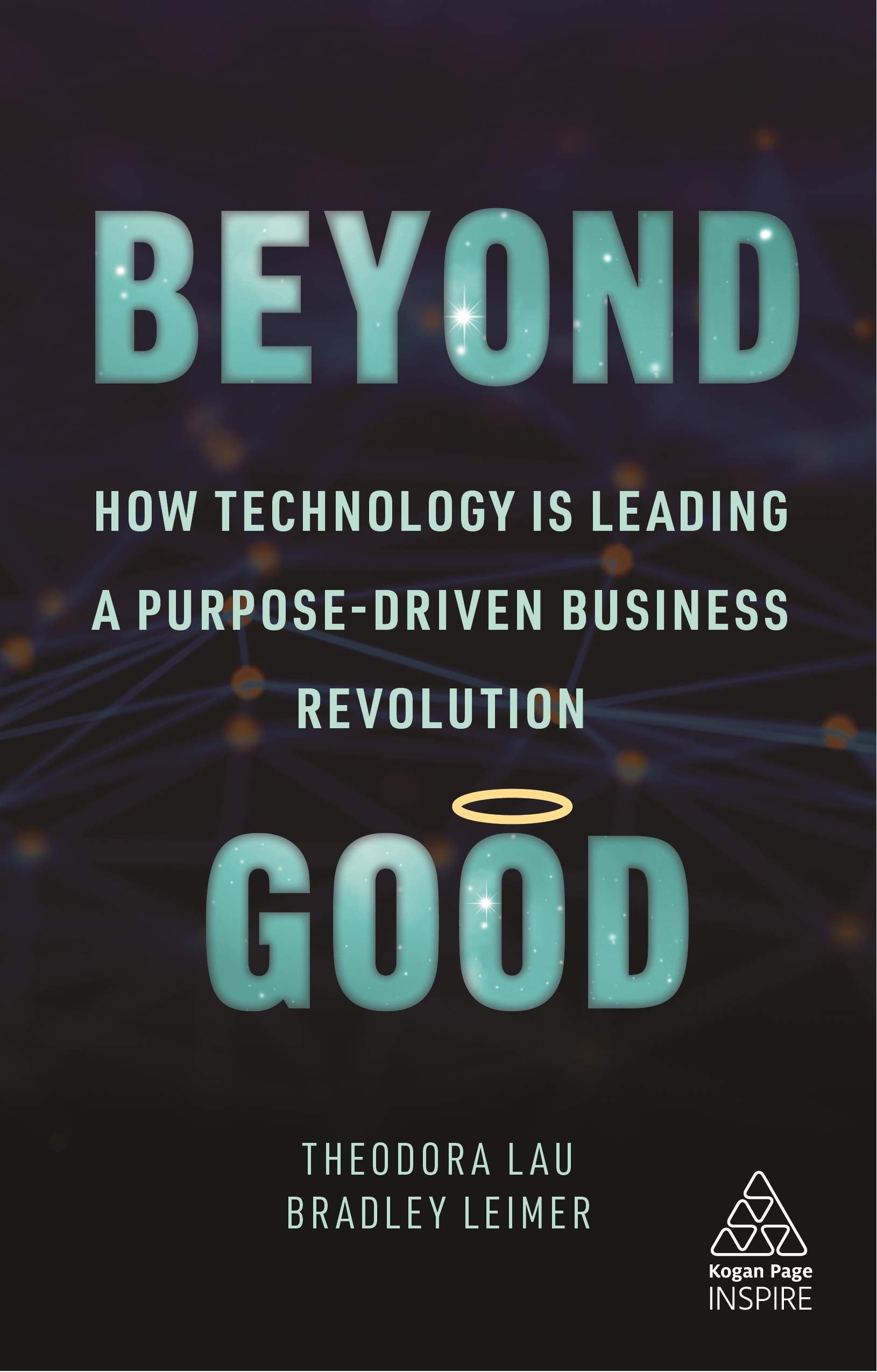 Beyond Good: How Technology is Leading a Purposedriven Business Revolution (Kogan Page Inspire)