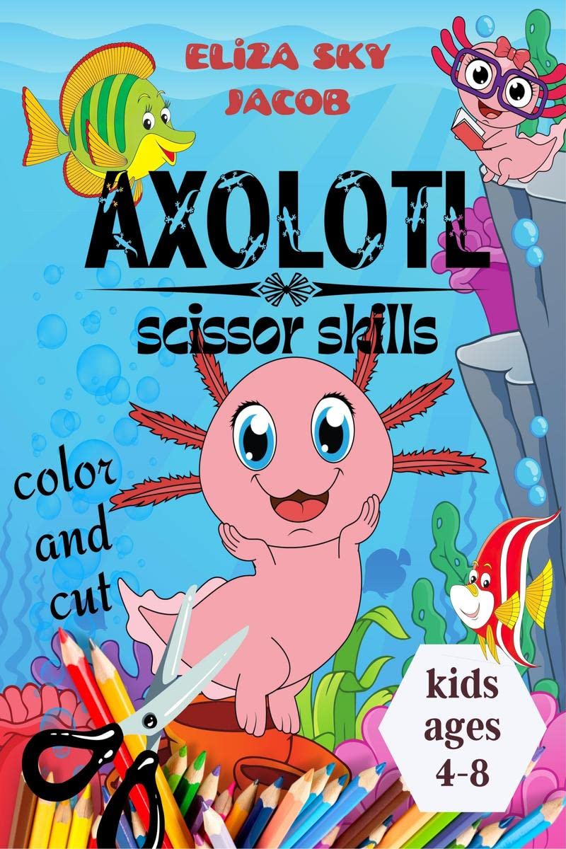 Axolotl Scissor Skills : Color and Cut Activity Book for Kids Ages 48, Fun and Cute Salamanders for Toddlers
