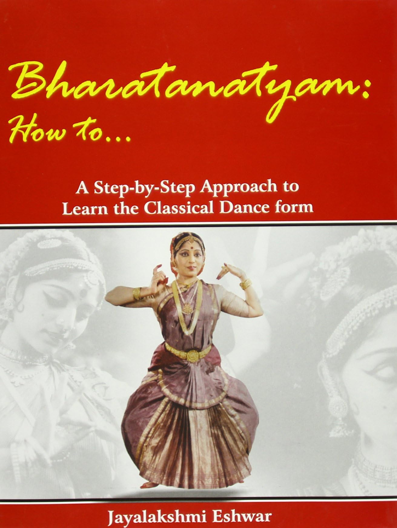Bharatanatyam How To ... : A StepByStep Approach To Learn The Classical Form