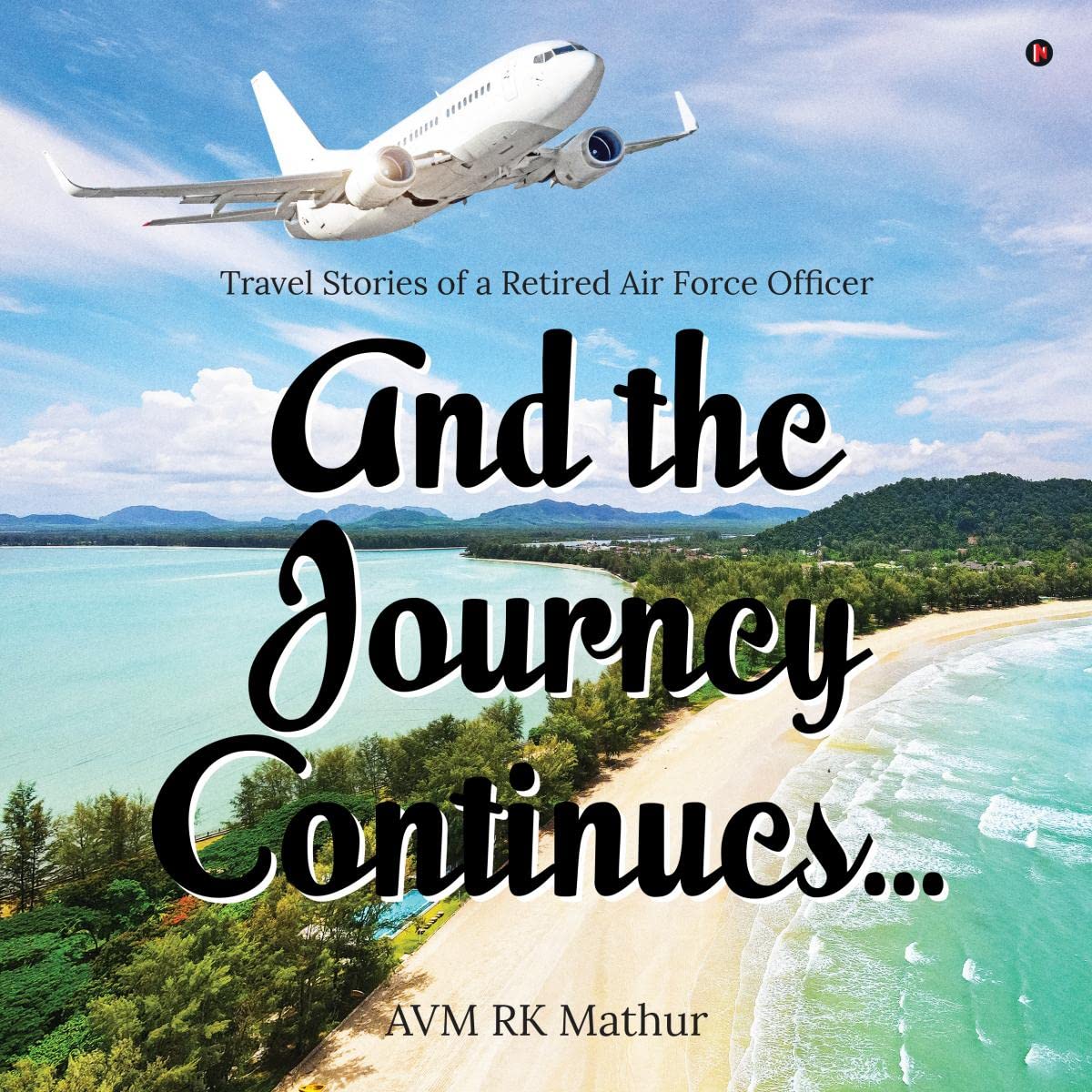 And the Journey Continues...: Travel Stories of a Retired Air Force Officer