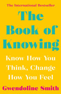 The Book of Knowing: Know How You Think, Change How You Feel (Gwendoline Smith  Improving Mental Health Series)