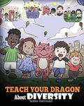 Teach Your Dragon About Diversity: Train Your Dragon To Respect Diversity. A Cute Children Story To Teach Kids About Diversity a