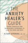 The Anxiety Healers Guide: Coping Strategies and Mindfulness Techniques to Calm the Mind and Body
