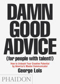 Damn Good Advice (For People with Talent!): How To Unleash Your Creative Potential by Americas Master Communicator, George Lois