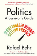 Politics: A SurvivorS Guide: How To Stay Engaged Without Getting Enraged