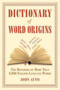Dictionary of Word Origins: The Histories of More Than 8,000 EnglishLanguage Words