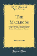 The Macleods: A Short Sketch Of Their Clan, History, FolkLore, Tales, And Biographical Notices Of Some Eminent Clansmen (Classi