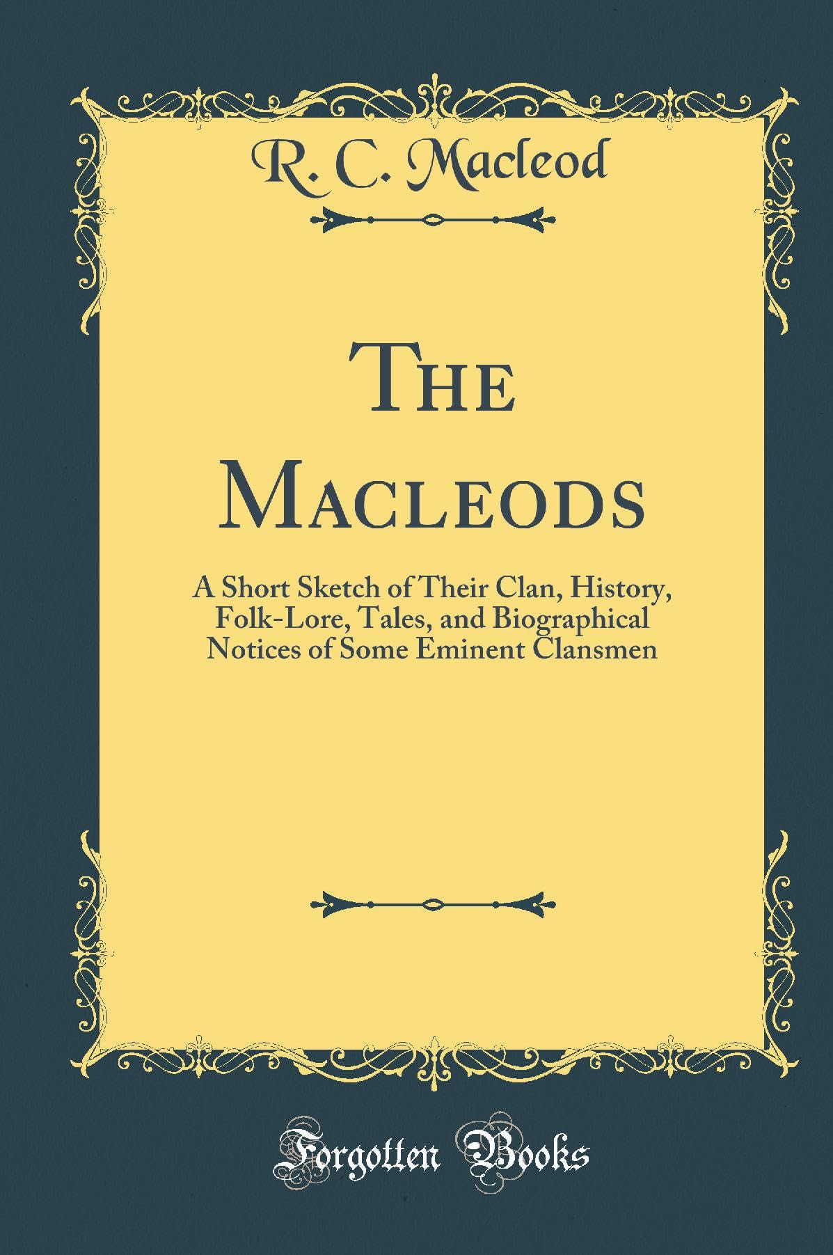 The Macleods: A Short Sketch Of Their Clan, History, FolkLore, Tales, And Biographical Notices Of Some Eminent Clansmen (Classi
