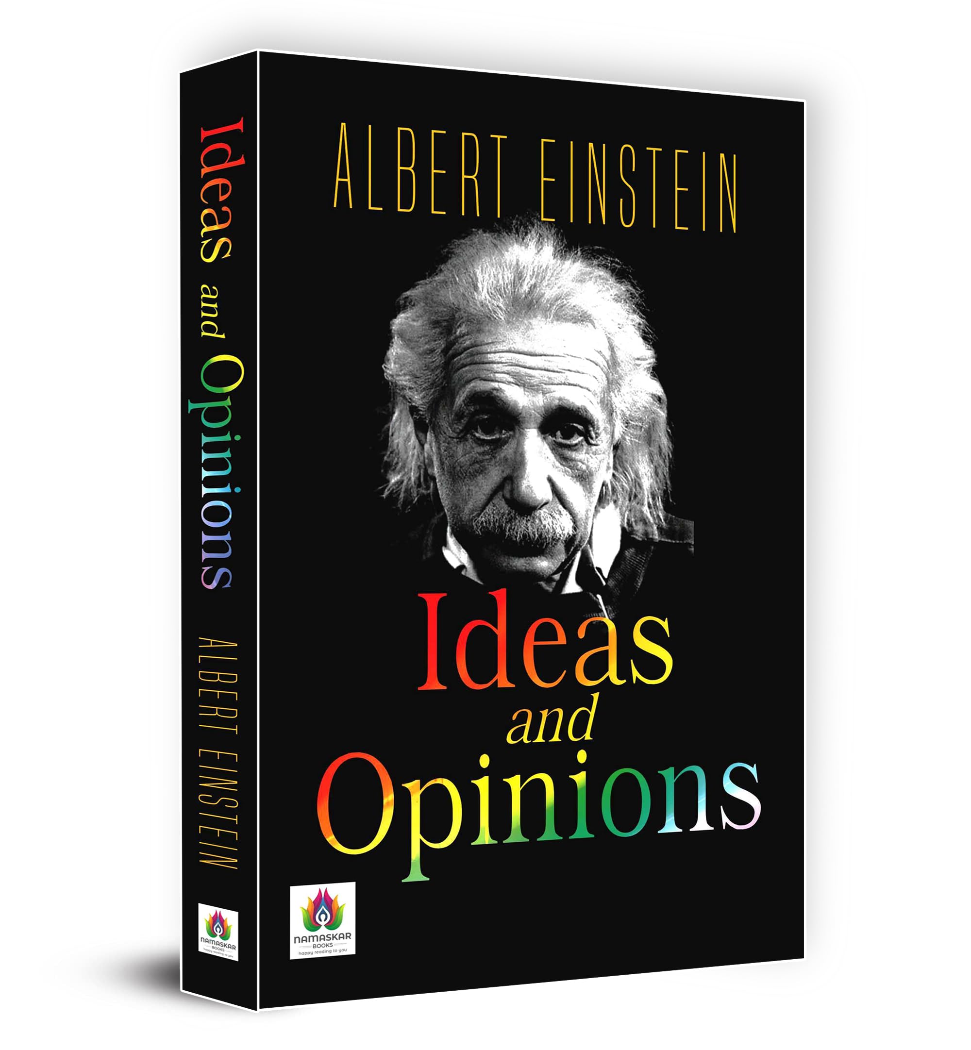 Ideas and Opinions: Insightful and Thought Provoking Essays by Eminent Scientist Albert Einstein: Insights into Science, Philoso