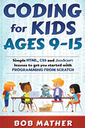 Coding for Kids Ages 915: Simple HTML, CSS and JavaScript lessons to get you started with Programming from Scratch