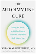 The Autoimmune Cure: Healing the Trauma and Other Triggers That Have Turned Your Body Against You