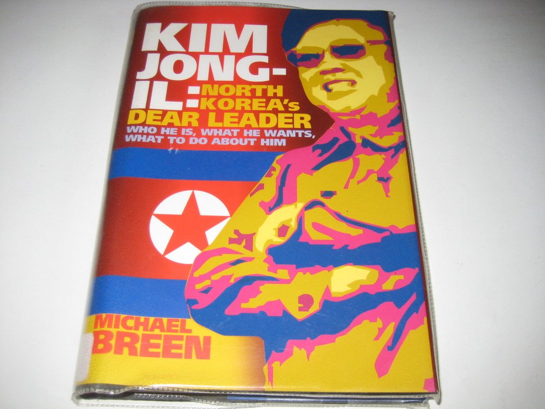Kim Jong Il North KoreaS Dear Leader Who He Is What He Wants What To Do About Him (Hb 2004)