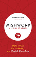 Wishwork: Make A Wish, Do The Work, And Watch It Come True