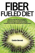 Fiber Fueled Diet: Restore Your Health With Fiber Fueled Approach, Boost Immune System, And Optimize Microbiome. Obtain The Plan