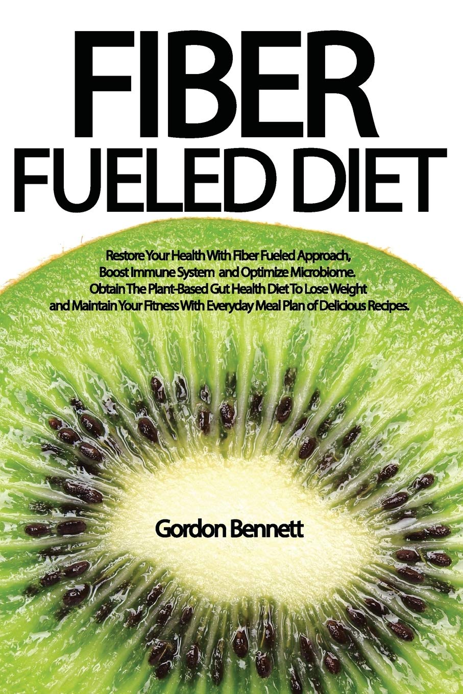 Fiber Fueled Diet: Restore Your Health With Fiber Fueled Approach, Boost Immune System, And Optimize Microbiome. Obtain The Plan