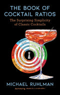 The Book of Cocktail Ratios: The Surprising Simplicity of Classic Cocktails (2) (Ruhlmans Ratios)