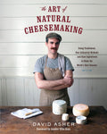 The Art of Natural Cheesemaking: Using Traditional, NonIndustrial Methods and Raw Ingredients to Make the Worlds Best Cheeses