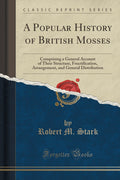 A Popular History of British Mosses: Comprising a General Account of Their Structure, Fructification, Arrangement, and General D