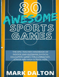 80 Awesome Sports Games: The Epic Teacher Handbook of 80 Indoor & Outdoor Physical Education Games for Elementary and High Schoo