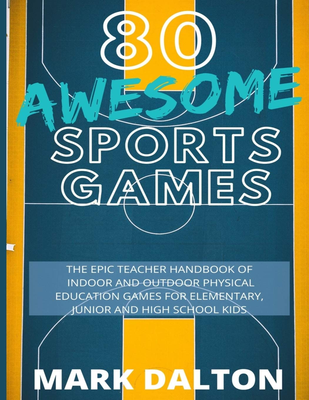 80 Awesome Sports Games: The Epic Teacher Handbook of 80 Indoor & Outdoor Physical Education Games for Elementary and High Schoo