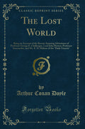 The Lost World: Being An Account Of The Recent Amazing Adventures Of Professor George E. Challenger, Lord John Roxton, Professor