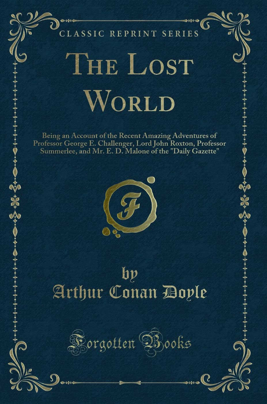 The Lost World: Being An Account Of The Recent Amazing Adventures Of Professor George E. Challenger, Lord John Roxton, Professor