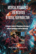 ARTIFICIAL INTELLIGENCE AND METAVERSE IN VIRTUAL FILM PRODUCTION: A Directors Guide to Filmmaking in the Age of Artificial Intel