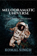 Melodramatic Universe : A Ride Through The Known Universe