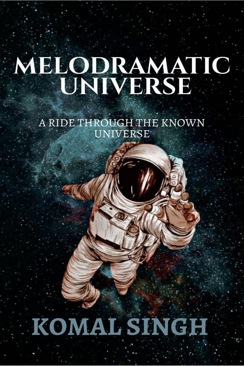 Melodramatic Universe : A Ride Through The Known Universe