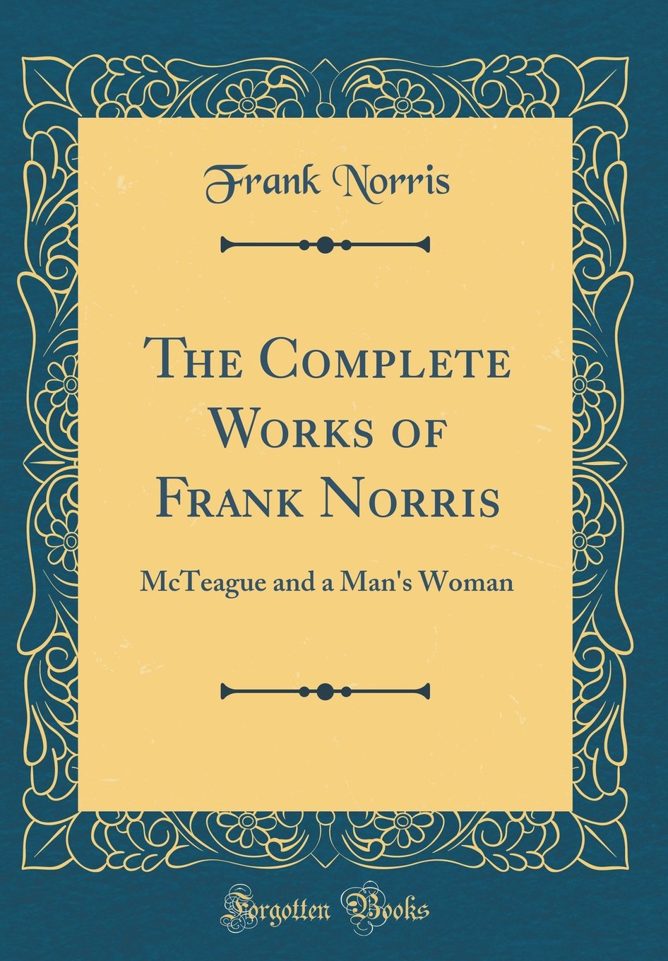 The Complete Works of Frank Norris: McTeague and a Mans Woman (Classic Reprint)