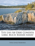 Titi Livi AB Urbe Condita Libri: Buch XXXXIIIXXXXV