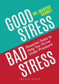 Good Stress Bad Stress: Powerful Tools To Help You Thrive Under Pressure