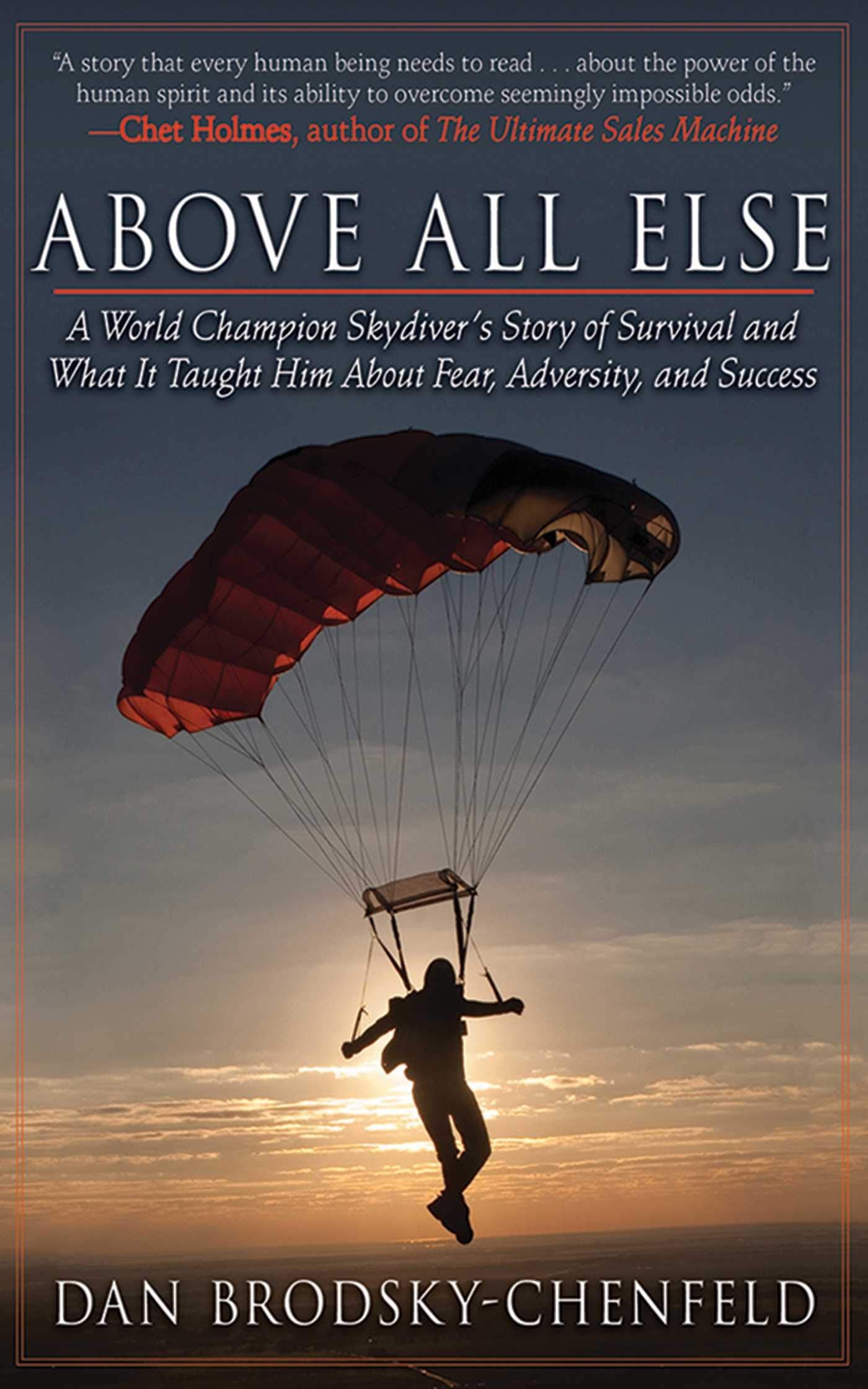 Above All Else: A World Champion Skydivers Story of Survival and What It Taught Him About Fear, Adversity, and Success