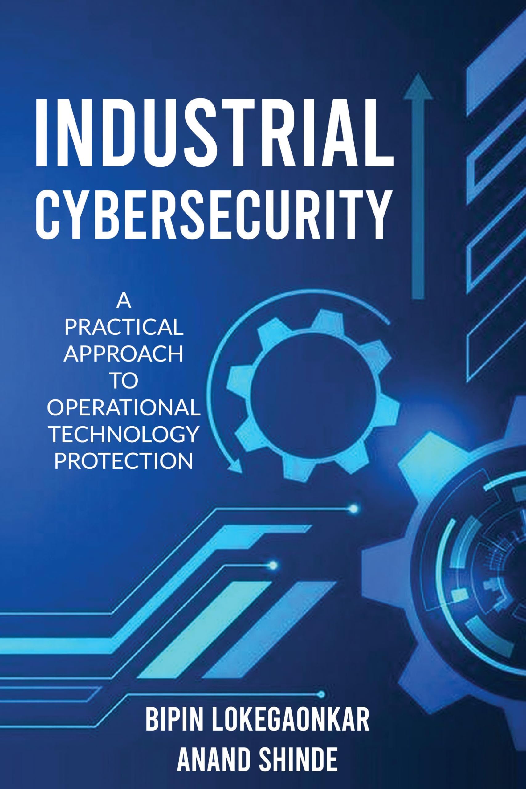 INDUSTRIAL CYBERSECURITY : A Practical Approach To Operational Technology Protection