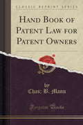 Hand Book Of Patent Law For Patent Owners (Classic Reprint)