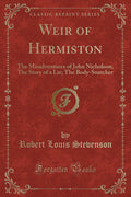 Weir Of Hermiston: The Misadventures Of John Nicholson; The Story Of A Lie; The BodySnatcher (Classic Reprint)